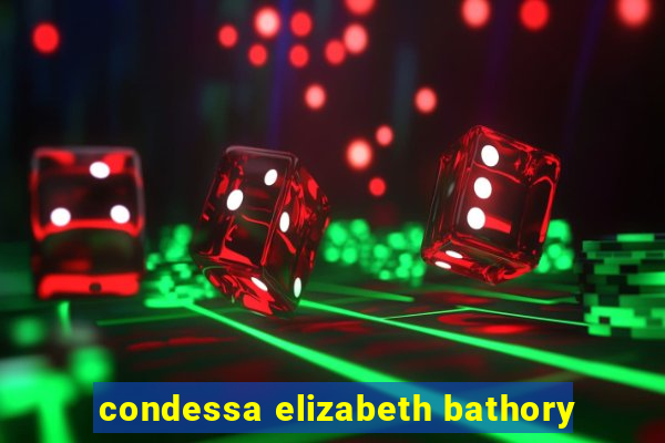 condessa elizabeth bathory